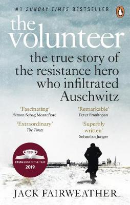 The Volunteer: The True Story of the Resistance Hero who Infiltrated Auschwitz by Jack Fairweather | 9780753545188