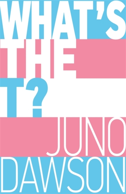 What’s the T? by Juno Dawson | 9781526362827