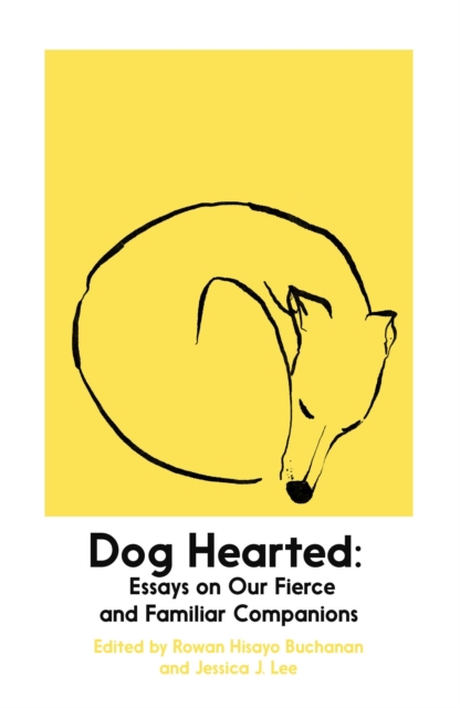 Dog Hearted: Essays on Our Fierce & Familiar Companions by Various