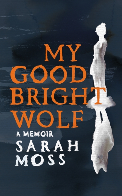 My Good Bright Wolf by Sarah Moss | 