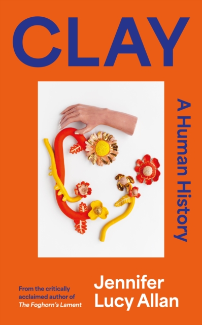 Clay: A Human History by Jennifer Lucy Allan | 